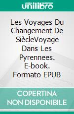 Les Voyages Du Changement De SiècleVoyage Dans Les Pyrennees. E-book. Formato EPUB ebook