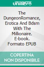 The DungeonRomance, Erotica And  Bdsm With The Millionaire. E-book. Formato EPUB