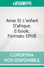 Amie Et L'enfant D'afrique. E-book. Formato EPUB ebook di Lucinda E Clarke