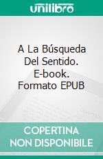 A La Búsqueda Del Sentido. E-book. Formato EPUB ebook di Asma ELFERKOUSS