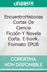 EncuentroHistorias Cortas De Ciencia Ficción Y Novela Corta. E-book. Formato EPUB ebook