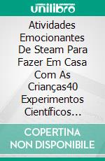 Atividades Emocionantes De Steam Para Fazer Em Casa Com As Crianças40 Experimentos Científicos Incríveis Para As Crianças E Toda A Família. E-book. Formato EPUB ebook di Carley R. Lester