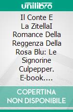 Il Conte E La ZitellaI Romance Della Reggenza Della Rosa Blu: Le Signorine Culpepper. E-book. Formato EPUB ebook