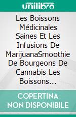 Les Boissons Médicinales Saines Et Les Infusions De MarijuanaSmoothie De Bourgeons De Cannabis Les Boissons Médicinales Saines Et Les Infusions De Marijuana. E-book. Formato EPUB ebook