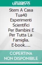 Stem A Casa Tua40 Esperimenti Scientifici Per Bambini E Per Tutta La Famiglia. E-book. Formato EPUB ebook di Carley R. Lester