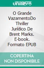 O Grande VazamentoDo Thriller Jurídico De Brent Marks. E-book. Formato EPUB ebook