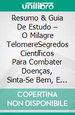 Resumo & Guia De Estudo – O Milagre TelomereSegredos Científicos Para Combater Doenças, Sinta-Se Bem, E Volte Atrás Relógio No Envelhecimento. E-book. Formato EPUB ebook di Lee Tang