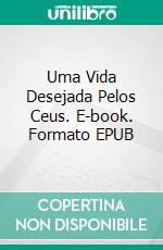 Uma Vida Desejada Pelos Ceus. E-book. Formato EPUB ebook di Amanda Lauer