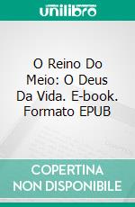 O Reino Do Meio: O Deus Da Vida. E-book. Formato EPUB ebook