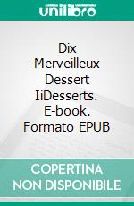 Dix Merveilleux Dessert IiDesserts. E-book. Formato EPUB ebook di Gerardo Sánchez