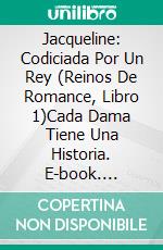 Jacqueline: Codiciada Por Un Rey (Reinos De Romance, Libro 1)Cada Dama Tiene Una Historia. E-book. Formato EPUB ebook