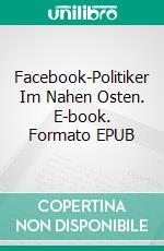 Facebook-Politiker Im Nahen Osten. E-book. Formato EPUB ebook di Wael El