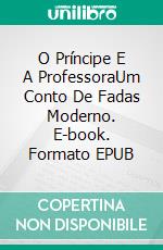 O Príncipe E A ProfessoraUm Conto De Fadas Moderno. E-book. Formato EPUB ebook