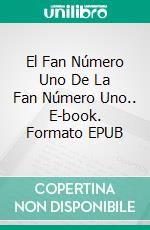 El Fan Número Uno De La Fan Número Uno.. E-book. Formato EPUB