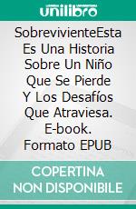 SobrevivienteEsta Es Una Historia Sobre Un Niño Que Se Pierde Y Los Desafíos Que Atraviesa. E-book. Formato EPUB ebook