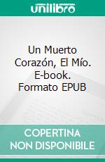 Un Muerto Corazón, El Mío. E-book. Formato EPUB ebook