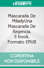 Mascarada De MiladyUna Mascarada De Regencia. E-book. Formato EPUB ebook di Hilary Gilman