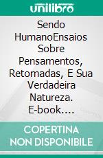 Sendo HumanoEnsaios Sobre Pensamentos, Retomadas, E Sua Verdadeira Natureza. E-book. Formato EPUB ebook