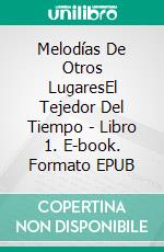 Melodías De Otros LugaresEl Tejedor Del Tiempo - Libro 1. E-book. Formato EPUB ebook di Cédric Frantz