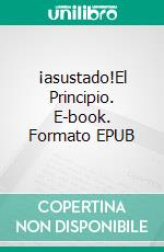 ¡asustado!El Principio. E-book. Formato EPUB ebook