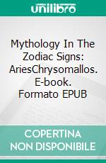 Mythology In The Zodiac Signs: AriesChrysomallos. E-book. Formato EPUB ebook