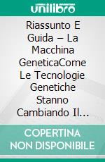 Riassunto E Guida – La Macchina GeneticaCome Le Tecnologie Genetiche Stanno Cambiando Il Modo Di Avere Figli E I Figli Che Abbiamo. E-book. Formato EPUB ebook di Lee Tang