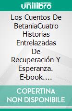 Los Cuentos De BetaniaCuatro Historias Entrelazadas De Recuperación Y Esperanza. E-book. Formato EPUB ebook