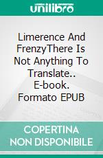 Limerence And FrenzyThere Is Not Anything To Translate.. E-book. Formato EPUB ebook