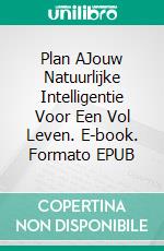 Plan AJouw Natuurlijke Intelligentie Voor Een Vol Leven. E-book. Formato EPUB ebook