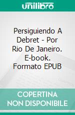 Persiguiendo A Debret - Por Rio De Janeiro. E-book. Formato EPUB ebook