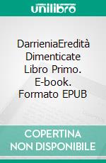 DarrieniaEredità Dimenticate Libro Primo. E-book. Formato EPUB ebook