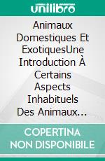 Animaux Domestiques Et ExotiquesUne Introduction À Certains Aspects Inhabituels Des Animaux Domestiques Et Exotiques. E-book. Formato EPUB ebook di Owen Jones