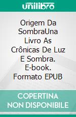 Origem Da SombraUna Livro As Crônicas De Luz E Sombra. E-book. Formato EPUB ebook di D.M. Cain