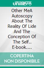 Other MeA Autoscopy About The Reality Of Lide And The Conception Of The Self.. E-book. Formato EPUB ebook di Antonio Almas