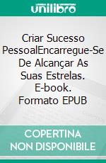 Criar Sucesso PessoalEncarregue-Se De Alcançar As Suas Estrelas. E-book. Formato EPUB ebook