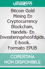 Bitcoin Gold Mining En Cryptocurrency Blockchain, Handels- En Investeringshoofdgids. E-book. Formato EPUB ebook