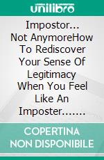 Impostor... Not AnymoreHow To Rediscover Your Sense Of Legitimacy When You Feel Like An Imposter.... E-book. Formato EPUB ebook di Asma ELFERKOUSS