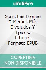 Sonic Las Bromas Y Memes Más Divertidos Y Épicos. E-book. Formato EPUB ebook