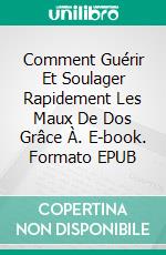 Comment Guérir Et Soulager Rapidement Les Maux De Dos Grâce À. E-book. Formato EPUB ebook di Hiddenstuff Entertainment