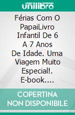 Férias Com O PapaiLivro Infantil De 6 A 7 Anos De Idade. Uma Viagem Muito Especial!. E-book. Formato EPUB ebook di A.P. Hernández