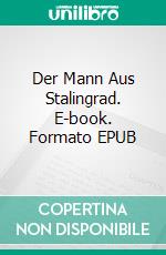 Der Mann Aus Stalingrad. E-book. Formato EPUB ebook