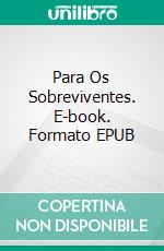 Para Os Sobreviventes. E-book. Formato EPUB ebook di Philip G Henley