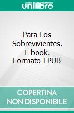 Para Los Sobrevivientes. E-book. Formato EPUB ebook di Philip G Henley