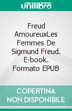 Freud AmoureuxLes Femmes De Sigmund Freud. E-book. Formato EPUB ebook