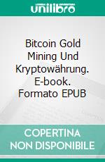 Bitcoin Gold Mining Und Kryptowährung. E-book. Formato EPUB