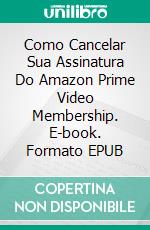 Como Cancelar Sua Assinatura Do Amazon Prime Video Membership. E-book. Formato EPUB ebook