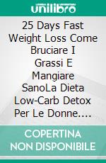 25 Days Fast Weight Loss Come Bruciare I Grassi E Mangiare SanoLa Dieta Low-Carb Detox Per Le Donne. E-book. Formato EPUB ebook