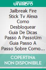 Jailbreak Fire Stick Tv Alexa Como Desbloquear Guia De Dicas Passo A PassoUm Guia Passo A Passo Sobre Como Desbloquear Dispositivos Amazon Fire Stick. E-book. Formato EPUB ebook di Hiddenstuff Entertainment