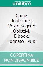 Come Realizzare I Vostri Sogni E Obiettivi. E-book. Formato EPUB ebook