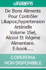 De Bons Aliments Pour Contrôler L&apos;hypertension Artérielle Volume 1Sel, Alcool Et Régime Alimentaire. E-book. Formato EPUB ebook